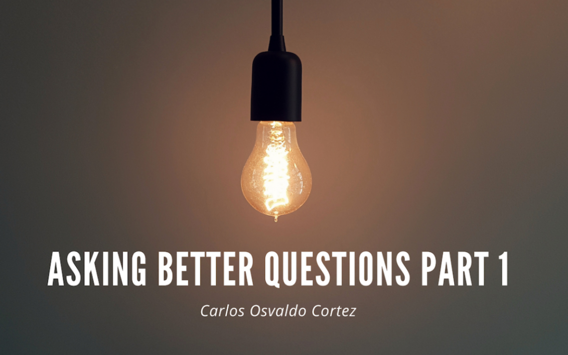 Asking Better Questions Part 1 Asking Better Questions Part 1