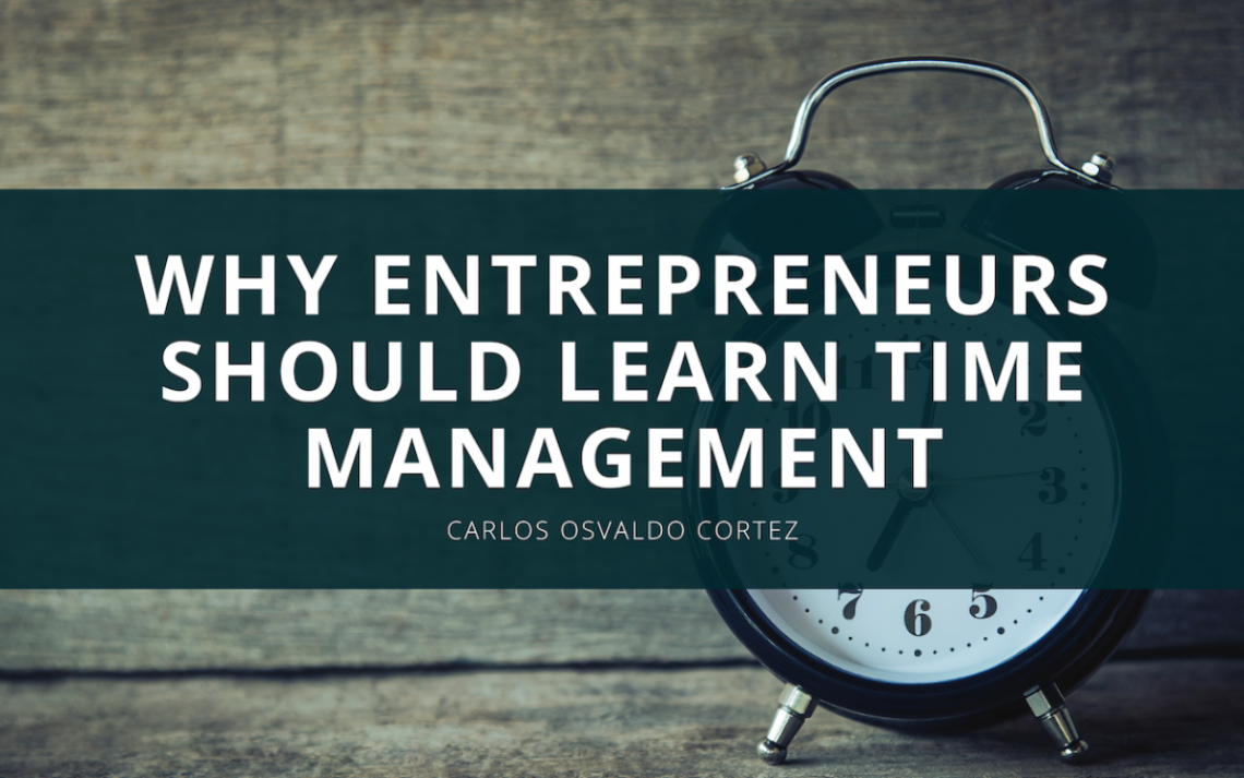 Why Entrepreneurs Should Learn Time Management Why Entrepreneurs Should Learn Time Management